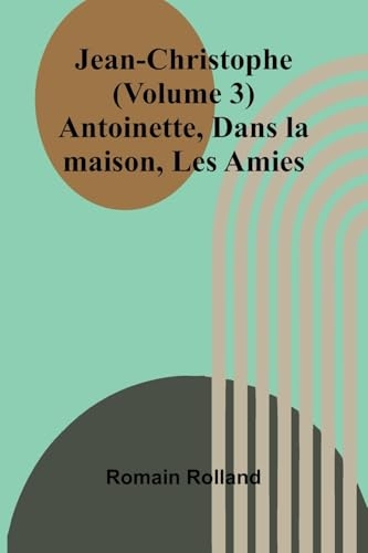 Jean-Christophe (Volume 3); Antoinette, Dans la maison, Les Amies [9789364738422]