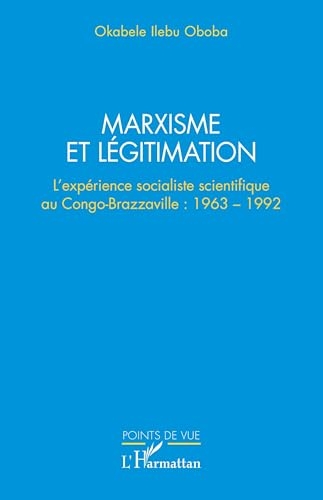 Marxisme et légitimation: L’expérience socialiste scientifique au Congo-Brazzaville : 1963-1992