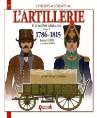 Officiers et soldats de l'artillerie et le système Gribeauval (1786-1815) : Tome 3, Les pontonniers, les équipages de ponts, l'artillerie de siège, ... des équipages et l'artillerie régimentaire