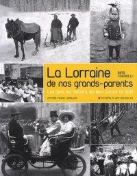 La Lorraine de nos grands-parents : Les gens, les métiers, les lieux autour de 1900