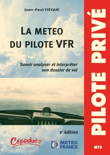 La Meteo du Pilote Vfr-Savoir Analyser et Interpreter Son Dossier de Vol-Deuxième Edtion-