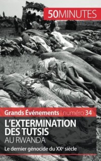 L'extermination des Tutsis au Rwanda: Le dernier génocide du XXe siècle (Grands Événements t. 34)