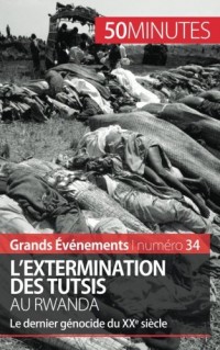 L'extermination des Tutsis au Rwanda: Le dernier génocide du XXe siècle