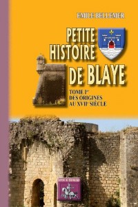 Petite histoire de blaye (tome I : des origines au xviie siecle)