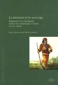 La mission et le sauvage : Huguenots et catholiques d'une rive atlantique à l'autre, XVIe-XIXe siècle