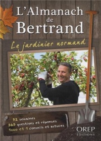 L'Almanach de Bertrand - Le jardinier normand. 52 semaines. 355 questions et réponses. 1000 et 1 conseils et astuces.