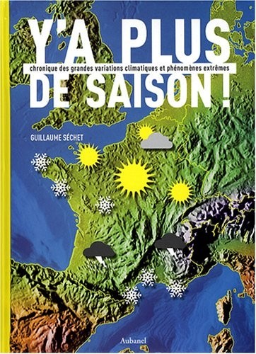 Y'a plus de saison ! : Chronique des grandes variations climatiques et phénomènes extrêmes