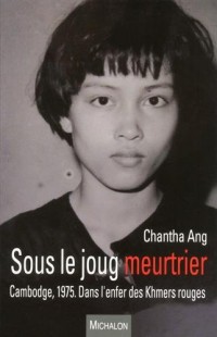 Sous le joug meurtrier. Cambodge, 1975. Dans l'enfer des Khmers rouges