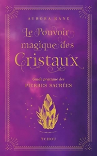 Le Pouvoir magique des cristaux, Guide pratique des pierres sacrées