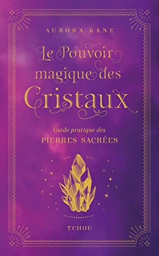 Le Pouvoir magique des cristaux, Guide pratique des pierres sacrées