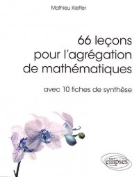 66 EXPOSÉS POUR L'AGRÉGATION INTERNE DE MATHÉMATIQUES - AVEC 10 FICHES DE SYNTHÈSE