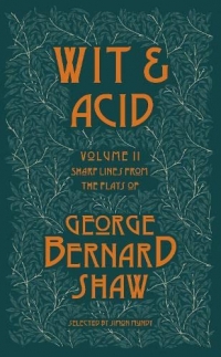 Wit and Acid 2: Sharp Lines from the Plays of George Bernard Shaw – Volume II