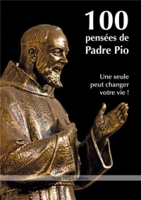 100 pensées de Padre Pio : Une seule peut changer votre vie !