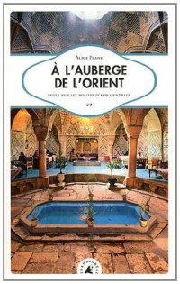 À l’auberge de l’Orient : Seule sur les routes d’Asie centrale