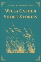 Willa Cather Short Stories - One Story a Day: A Seven-Day Anthology of Classic American Short Stories with Introductions and Discussion Questions