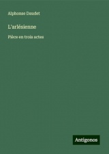 L'arlésienne: Pièce en trois actes