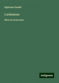 L'arlésienne: Pièce en trois actes