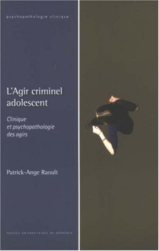 L'Agir criminel adolescent : Clinique et psychopathologie des agirs