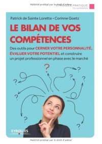 Le bilan de vos compétences : Des outils pour cerner votre personnalité, évaluer votre potentiel et construire un projet professionnel en phase avec le marché