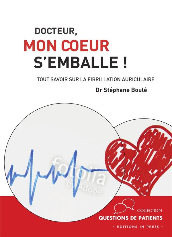 Docteur, mon coeur s'emballe ! : Tout savoir sur la fibrillation atriale