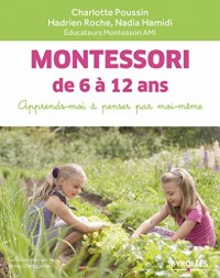 Montessori de 6 à 12 ans: Apprends-moi à penser par moi-même