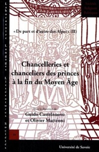 De part et d'autre des Alpes : Tome 2, Chancelleries et chanceliers des princes à la fin du Moyen Age, Actes de la table ronde de Chambéry, 5 et 6 octobre 2006