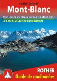 Mont Blanc - Les 50 plus belles randonnées. Avec toutes les étapes du Tour du Mont Blanc.