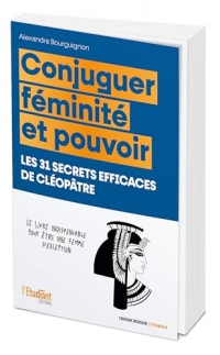 Conjuguer féminité et pouvoir - Les 31 secrets efficaces de Cléopâtre.