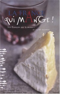 La France qui mange ! : Les Français par le menu... et en 60 recettes