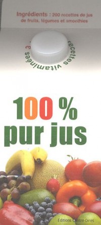 100% Pur jus : Coffret en 3 volumes : Jus de fruits ; Jus de légumes ; Smoothies