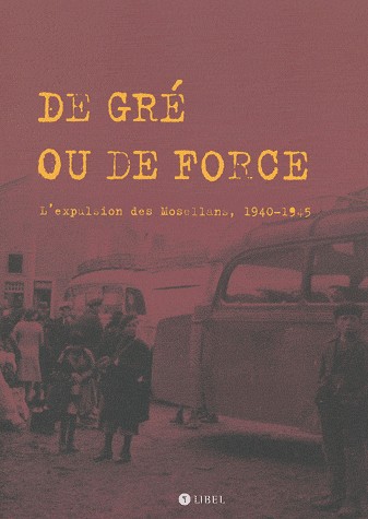 De gré ou de force : L'expulsion des Mosellans, 1940-1945 (1 DVD inclu)