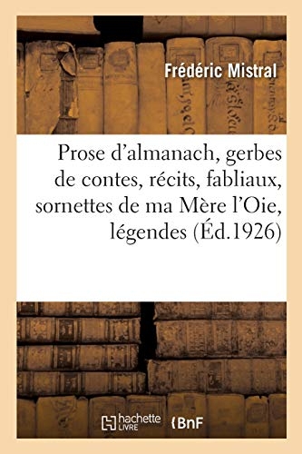 Prose d'almanach, gerbes de contes, récits, fabliaux, sornettes de ma Mère l'Oie, légendes, facéties: devis divers