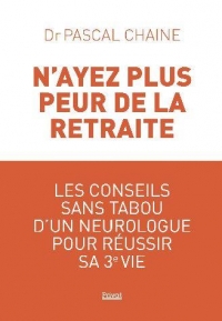 N'ayez plus peur de la retraite: Les conseils sans tabou d'un neurologue pour réussir sa 3e vie