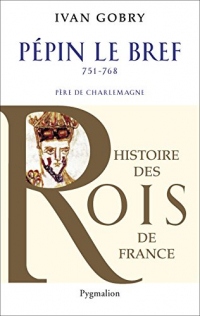 Pépin le Bref: Père de Charlemagne, 751-768
