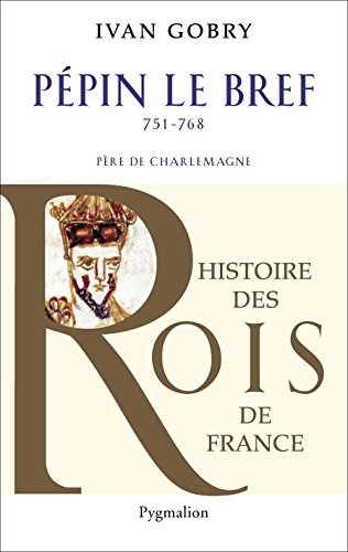 Pépin le Bref: Père de Charlemagne, 751-768