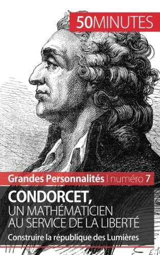 Condorcet, un mathématicien au service de la liberté: Construire la république des Lumières