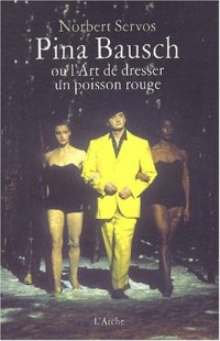 Pina Bausch, ou, L'art de dresser un poisson rouge