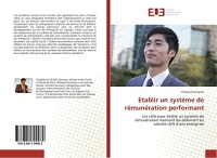 Etablir un système de rémunération performant: Les clefs pour établir un système de rémunération motivant durablement les salariés clefs d'une entreprise