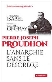 Pierre-Joseph Proudhon: L'anarchie sans le désordre
