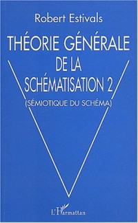 Théorie générale de la schématisation : Tome 2, Sémiotique du schéma