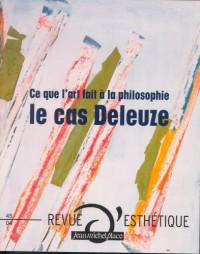Ce que l'art fait à la philosophie : Le cas Deleuze, Revue d'esthétique n°45