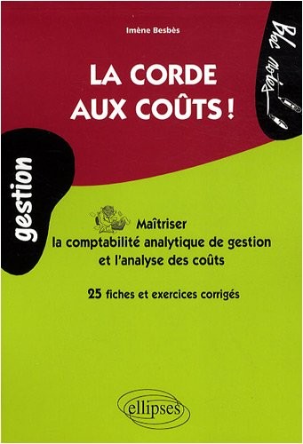 La corde aux coûts : comprendre l'analyse des coûts (comptabilité analytique) : 25 fiches et exercices corrigés