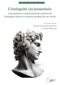 L'Antiquité (re)sonorisée: Conceptions et représentations sonores de l'Antiquité dans les créations médias du XXIe siècle