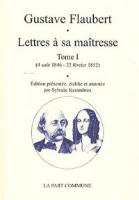 Lettres à sa maîtresse: Tome 1 (4 août 1846 - 22 février 1852)