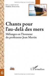 Chants pour l'au-delà des mers : Mélanges en l'honneur du professeur Jean Martin