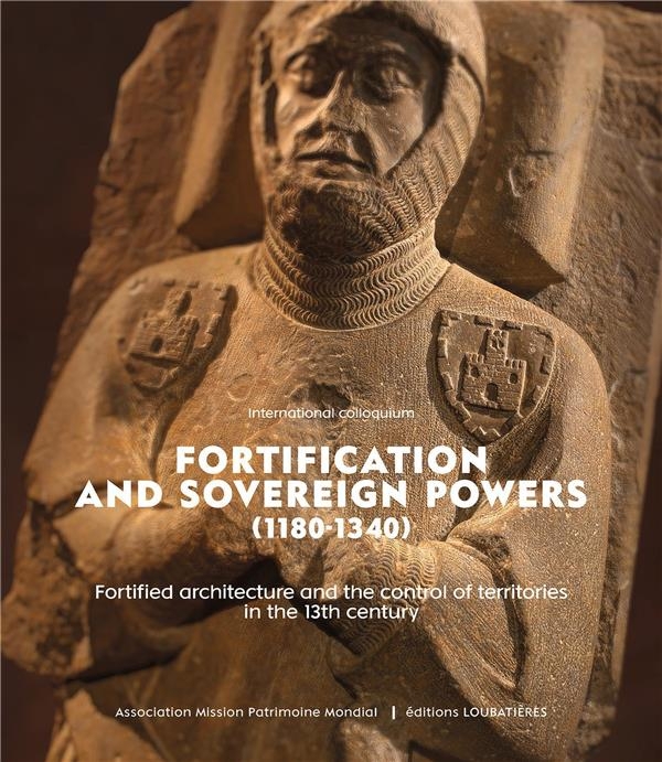 Fortification and sovereign powers (1180-1340): Fortified architecture and the control of territories in the 13th century. Acts of the Carcassonne conference, 18-21 November 2021