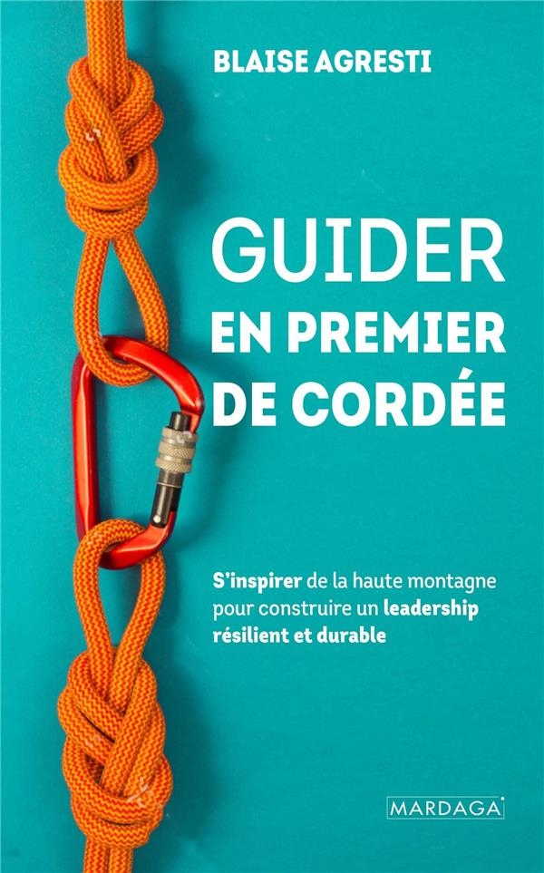 Guider en premier de cordée: S'inspirer de la haute montagne pour construire un leadership résilient et durable