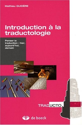 Introduction à la traductologie : Penser la traduction : hier, aujourd'hui, demain