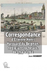 CORRESPONDANCE DETIENNE HENRI HAROUARD DU BEIGNON, NEGOCIANT ROCHELAIS: DE 1759 A 1762