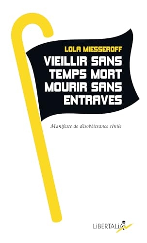 Vieillir sans temps mort, mourir sans entraves: Manifeste de désobéissance sénile